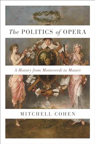 The Politics of Opera: A History from Monteverdi to Mozart von Princeton University Press