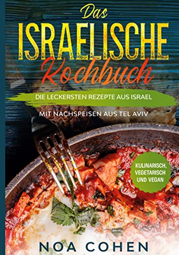 Das israelische Kochbuch: Die leckersten Rezepte aus Israel - Mit Nachspeisen aus Tel Aviv | Kulinarisch, vegetarisch und vegan von BoD – Books on Demand