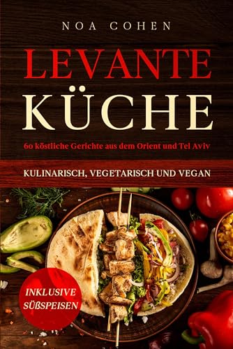 Levante Küche: 60 köstliche Gerichte aus dem Orient und Tel Aviv - kulinarisch, vegetarisch und vegan | Inklusive Süßspeisen Levante Küche: 60 köstliche Gerichte aus dem Orient und Tel Aviv - kulinarisch, vegetarisch und vegan | Inklusive Süßspeisen