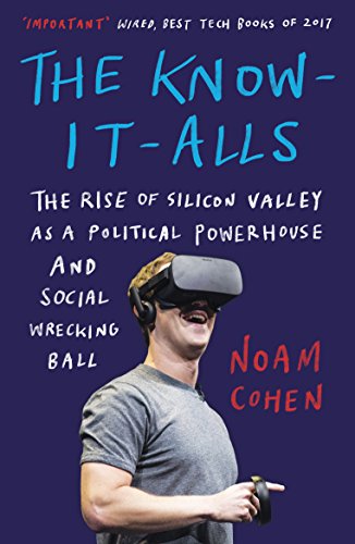 The Know-It-Alls: The Rise of Silicon Valley as a Political Powerhouse and Social Wrecking Ball von Oneworld Publications