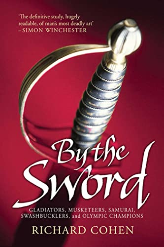 By the Sword: Gladiators, Musketeers, Samurai Warriors, Swashbucklers and Olympians