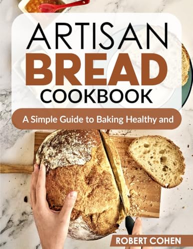 Artisan Bread Cookbook: A Simple Guide To Baking Healthy And Delicious Bread At Home von Independently published