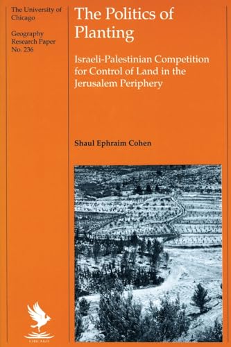 The Politics of Planting: Israeli-Palestinian Competition for Control of Land in the Jerusalem Periphery: Israeli-Palestinian Competition for Control ... Chicago Geography Research Papers, Band 236)