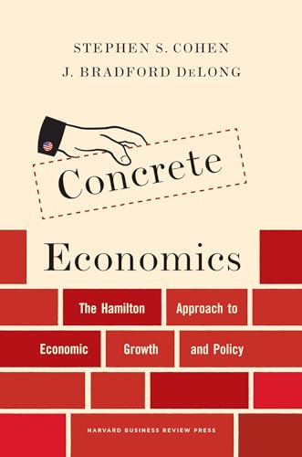 Concrete Economics: The Hamilton Approach to Economic Growth and Policy