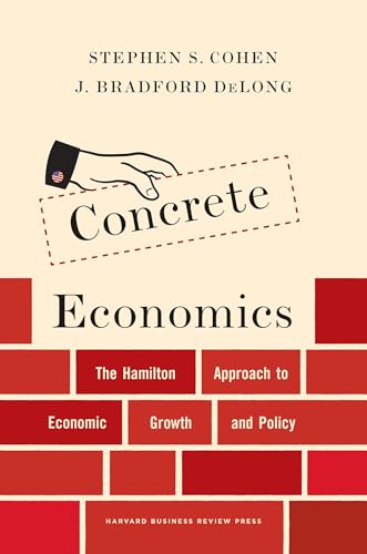 Concrete Economics: The Hamilton Approach to Economic Growth and Policy von Harvard Business Review Press