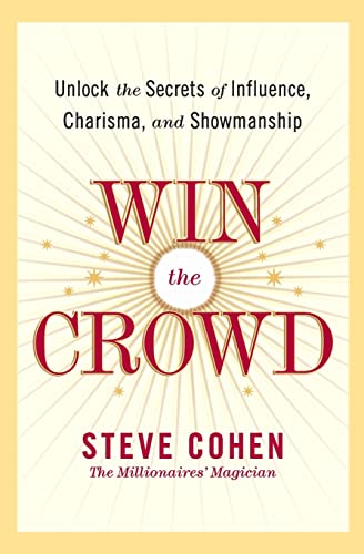 Win the Crowd: Unlock the Secrets of Influence, Charisma, and Showmanship