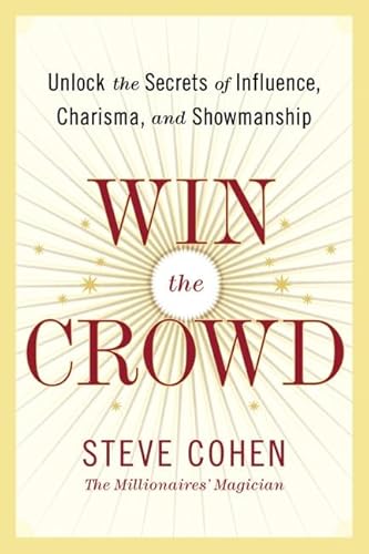 Win the Crowd: Unlock the Secrets of Influence, Charisma, and Showmanship