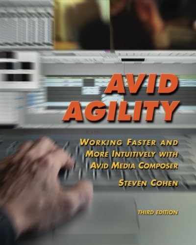 Avid Agility: Working Faster and More Intuitively with Avid Media Composer, Third Edition Avid Agility: Working Faster and More Intuitively with Avid Media Composer, Third Edition