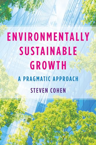 Environmentally Sustainable Growth: A Pragmatic Approach von Columbia University Press