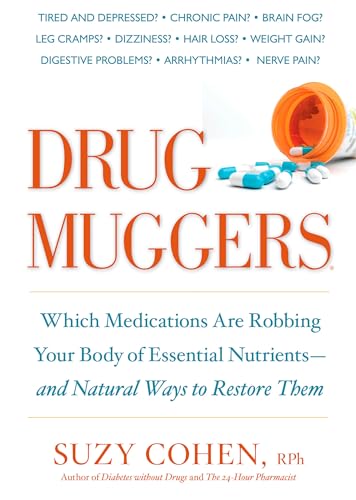 Drug Muggers: Which Medications Are Robbing Your Body of Essential Nutrients--and Natural Ways to Restore Them Drug Muggers: Which Medications Are Robbing Your Body of Essential Nutrients--and Natural Ways to Restore Them