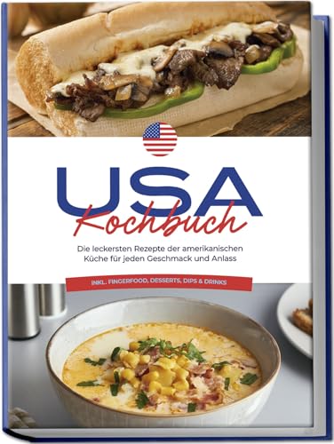 USA Kochbuch: Die leckersten Rezepte der amerikanischen Küche für jeden Geschmack und Anlass - inkl. Fingerfood, Desserts, Dips & Drinks von Edition Lunerion