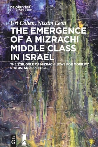 The Emergence of a Mizrachi Middle Class in Israel: The Struggle of Mizrachi Jews for Mobility, Status, and Prestige von De Gruyter Oldenbourg