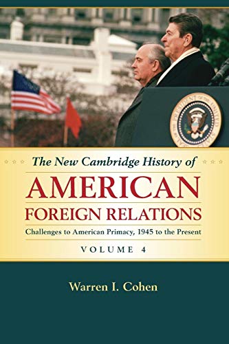 The New Cambridge History of American Foreign Relations: Challenges to American Primacy, 1945 to the Present