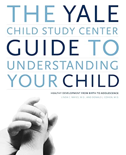 The Yale Child Study Center Guide to Understanding Your Child: Healthy Development from Birth to Adolescence