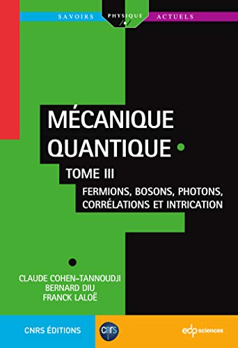 Mécanique quantique - Tome III: Fermions, bosons, photons, corrélations et intrication Mécanique quantique - Tome III: Fermions, bosons, photons, corrélations et intrication
