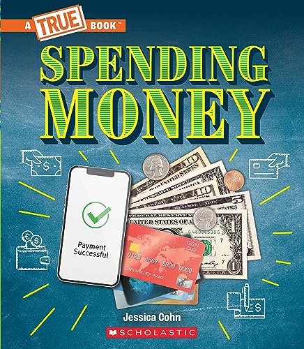 Spending Money: Budgets, Credit Cards, Scams... And Much More! (True Books)