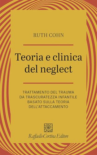 Teoria e clinica del Neglect. Trattamento del trauma da trascuratezza infantile basato sulla teoria dell'attaccamento (Psicotraumatologia) von Raffaello Cortina Editore