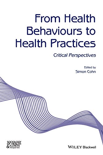 From Health Behaviours to Health Practices: Critical Perspectives (Sociology of Health and Illness Monographs)