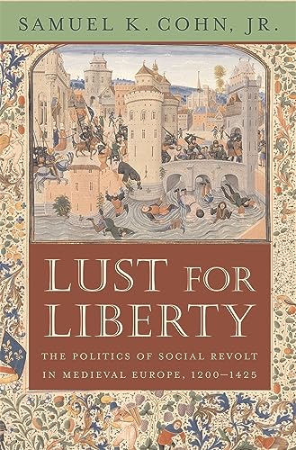 Lust for Liberty: The Politics of Social Revolt in Medieval Europe, 1200–1425: The Politics of Social Revolt in Medieval Europe, 1200-1425: Italy, France, and Flanders von Harvard University Press