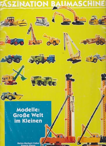 Faszination Baumaschinen, Modelle, Große Welt im Kleinen: Modelle: Grosse Welt im Kleinen