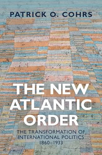 The New Atlantic Order: The Transformation of International Politics; 1860-1933 von Cambridge University Press