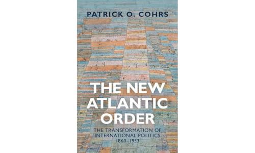 The New Atlantic Order: The Transformation of International Politics; 1860-1933