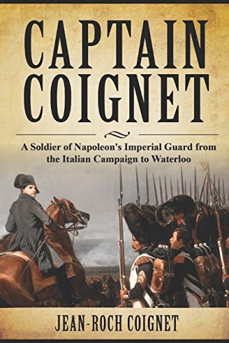 Captain Coignet: A Soldier of Napoleon's Imperial Guard from the Italian Campaign to Waterloo von Independently published