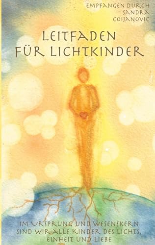 Leitfaden für Lichtkinder: Im Ursprung und Wesenskern sind wir alle Kinder des Lichts, Einheit und Liebe