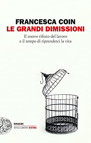 Le grandi dimissioni. Il nuovo rifiuto del lavoro e il tempo di riprenderci la vita (Einaudi. Stile libero big)