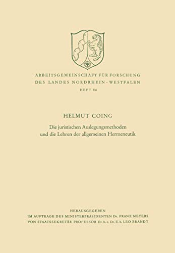 Die Juristischen Auslegungsmethoden Und Die Lehren Der Allgemeinen Hermeneutik (German Edition) (Arbeitsgemeinschaft für Forschung des Landes Nordrhein-Westfalen, 84, Band 84)