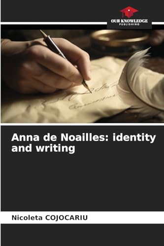 Anna de Noailles: identity and writing von Our Knowledge Publishing