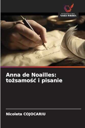 Anna de Noailles: to¿samo¿¿ i pisanie von Wydawnictwo Nasza Wiedza