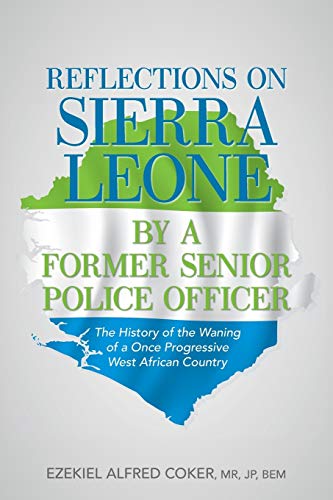 Reflections on Sierra Leone by a Former Senior Police Officer: The History of the Waning of a Once Progressive West African Country von iUniverse