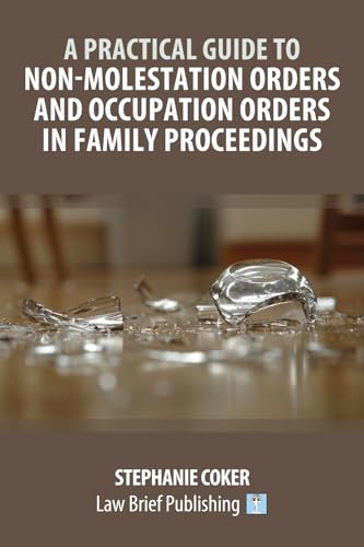 A Practical Guide to Non-Molestation Orders and Occupation Orders in Family Proceedings von Law Brief Publishing