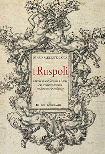 I Ruspoli. L'ascesa di una famiglia a Roma e la creazione artistica tra Barocco e Neoclassico. Ediz. a colori I Ruspoli. L'ascesa di una famiglia a Roma e la creazione artistica tra Barocco e Neoclassico. Ediz. a colori von De Luca Editori d'Arte