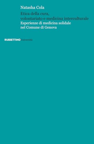 Etica della cura, volontariato e medicina interculturale. Esperienze di medicina solidale nel Comune di Genova (Università) von Rubbettino