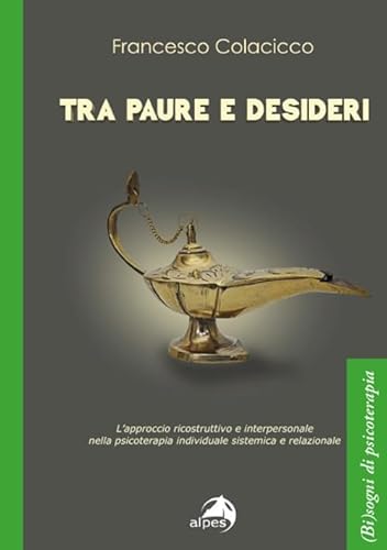 Tra paure e desideri. L’approccio ricostruttivo e interpersonale nella psicoterapia individuale sistemica e relazionale ((Bi)sogno di psicoterapia) von Alpes Italia