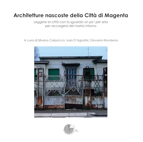 Architetture nascoste della città di Magenta. Leggere la città con lo sguardo un po' per aria per accorgersi del nostro intorno Architetture nascoste della città di Magenta. Leggere la città con lo sguardo un po' per aria per accorgersi del nostro intorno von La Memoria del Mondo