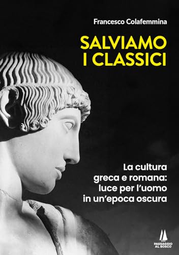 Salviamo i classici. La cultura greca e romana, luce per l'uomo in un'epoca oscura (Bastian contrari) von Passaggio al Bosco