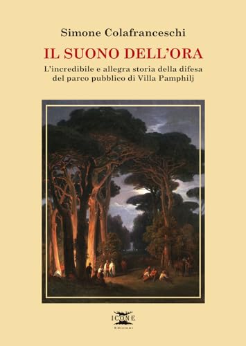 Il suono dell'ora. L’incredibile e allegra storia della difesa del parco pubblico di Villa Pamphilj von ICONE