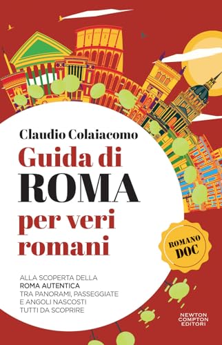 Guida di Roma per veri romani. Alla scoperta della Roma autentica, tra panorami, passeggiate e angoli nascosti tutti da scoprire (Quest'Italia)