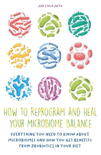 How to Reprogram and Heal your Microbiome Balance Everything You Need to Know About Microbiomes and How You Get Benefits From Probiotics in Your Diet How to Reprogram and Heal your Microbiome Balance Everything You Need to Know About Microbiomes and How You Get Benefits From Probiotics in Your Diet von Vincenzo Nappi