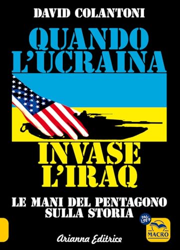 Quando l'Ucraina invase l'Iraq. Le mani del Pentagono sulla storia (Un' altra storia)