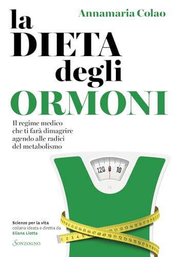 La dieta degli ormoni. Il regime medico che ti farà dimagrire agendo alle radici del metabolismo (Scienze per la vita) von Sonzogno