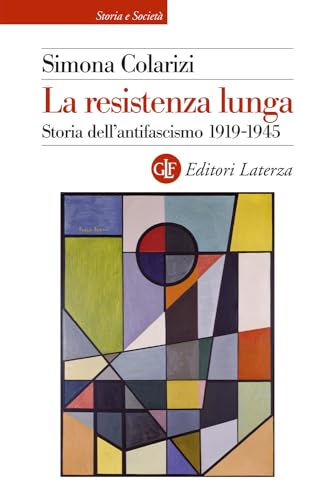 La resistenza lunga. Storia dell’antifascismo 1919-1945 (Storia e società) von Laterza