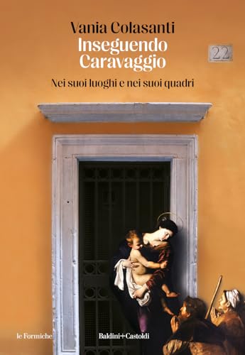 Inseguendo Caravaggio. Nei suoi luoghi e nei suoi quadri (Le formiche) von Baldini + Castoldi