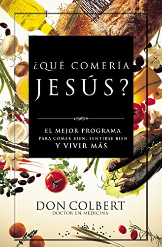 ¿Qué comería Jesús?: The Ultimate Program for Eating Well, Feeling Great, and Living Longer: El programa vital para comer bien, sentirse bien, y vivir más von Thomas Nelson Publishers