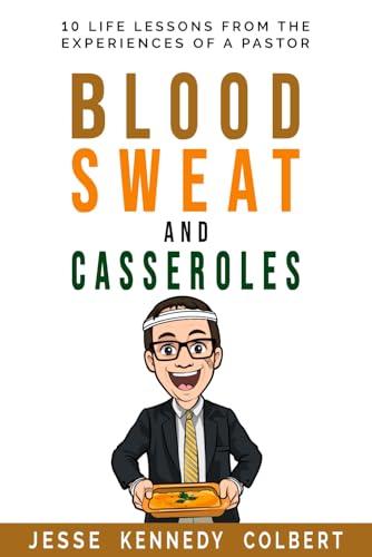 Blood, Sweat, and Casseroles: 10 Life Lessons from the Experiences of a Pastor von College & Clayton Press, LLC