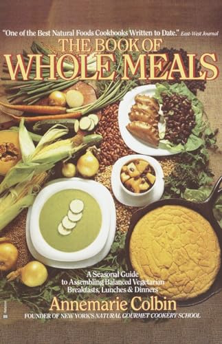 Book of Whole Meals: A Seasonal Guide to Assembling Balanced Vegetarian Breakfasts, Lunches, and Dinners: A Cookbook