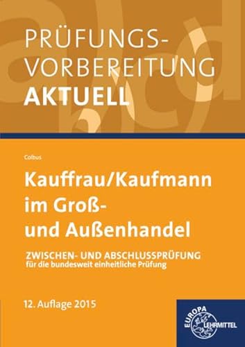 Prüfungsvorbereitung aktuell Kauffrau/ Kaufmann im Groß- und Außenhandel: Zwischen- und Abschlussprüfung für die bundesweit einheitliche Prüfung Prüfungsvorbereitung aktuell Kauffrau/ Kaufmann im Groß- und Außenhandel: Zwischen- und Abschlussprüfung für die bundesweit einheitliche Prüfung